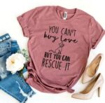 You Can’t Buy Love But You Can Rescue It T-shirt - Image 4