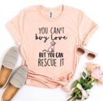 You Can’t Buy Love But You Can Rescue It T-shirt - Image 5